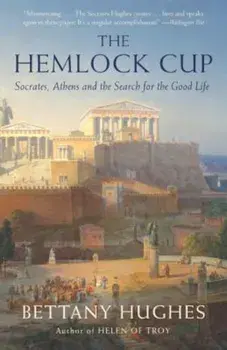 The Hemlock Cup: Socrates, Athens and the Search for the Good Life, Paperback/Bettany Hughes