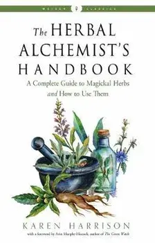 The Herbal Alchemist's Handbook: A Complete Guide to Magickal Herbs and How to Use Them, Paperback/Karen Harrison