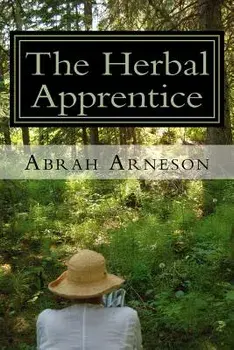 The Herbal Apprentice: Plant Medicine and The Human Body, Paperback/Abrah Arneson