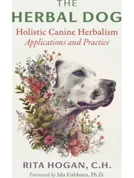 The Herbal Dog. Holistic Canine Herbalism Applications and Practice, Paperback/Rita Hogan