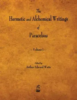 The Hermetic and Alchemical Writings of Paracelsus - Volume I, Paperback/Paracelsus