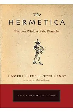 The Hermetica: The Lost Wisdom of the Pharaohs - Timothy Freke