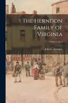 The Herndon Family of Virginia; Volume 2, pt. 4, Paperback/John G. (John Goodwin) 1888- Herndon