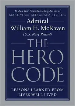 The Hero Code: Lessons Learned from Lives Well Lived, Hardcover/William H. McRaven