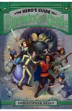 The Hero's Guide to Storming the Castle - Christopher Healy