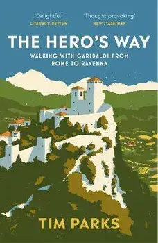 The Hero's Way. Walking with Garibaldi from Rome to Ravenna, Paperback/Tim Parks