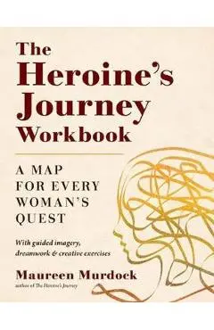 The Heroine's Journey Workbook: A Map for Every Woman's Quest - Maureen Murdock