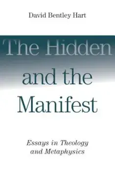 The Hidden and the Manifest: Essays in Theology and Metaphysics, Paperback/David Bentley Hart