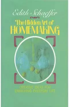 The Hidden Art of Homemaking - Edith Schaeffer