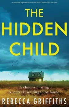 The Hidden Child: A completely unputdownable mystery thriller inspired by a true crime, Paperback/Rebecca Griffiths