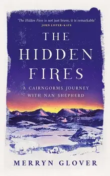 The Hidden Fires. A Cairngorms Journey with Nan Shepherd, New in Paperback, Paperback/Merryn Glover