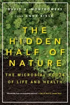 The Hidden Half of Nature: The Microbial Roots of Life and Health, Paperback/David R. Montgomery