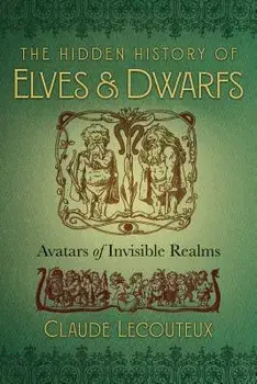 The Hidden History of Elves and Dwarfs: Avatars of Invisible Realms, Hardcover/Claude Lecouteux