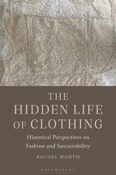 The Hidden Life of Clothing. Historical Perspectives on Fashion and Sustainability, Paperback/Rachel Worth