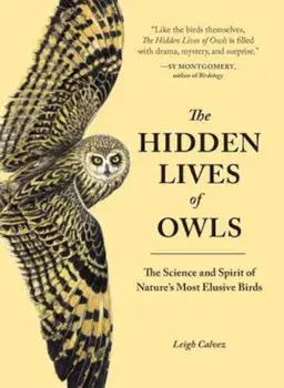 The Hidden Lives of Owls: The Science and Spirit of Nature's Most Elusive Birds, Paperback/Leigh Calvez