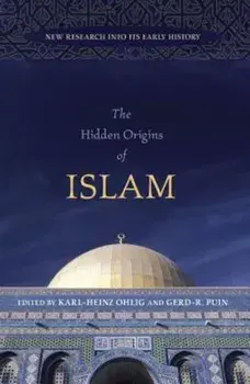The Hidden Origins of Islam: New Research Into Its Early History, Hardcover/Karl-Heinz Ohlig