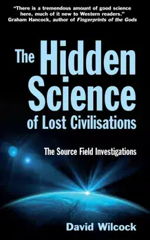 The Hidden Science of Lost Civilisations. The Source Field Investigations, Main, Paperback/David Wilcock