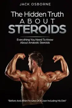 The Hidden Truth about Steroids: Everything You Need to Know about Anabolic Steroids How to Use Steroids, Diary of a User and Much More, Paperback/Jack Osbourne