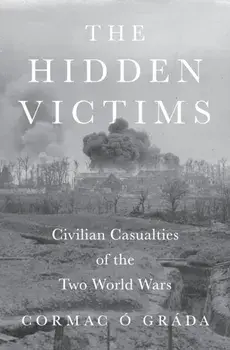 The Hidden Victims. Civilian Casualties of the Two World Wars, Hardback/Cormac O Grada