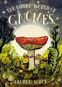 The Hidden World Of Gnomes, Hardback/Lauren Soloy