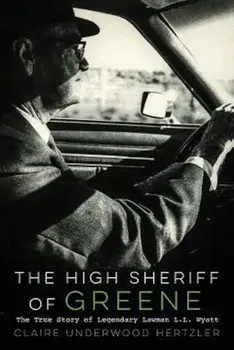 The High Sheriff of Greene: The True Story of Legendary Lawman L.L. Wyatt, Paperback/Claire Underwood Hertzler