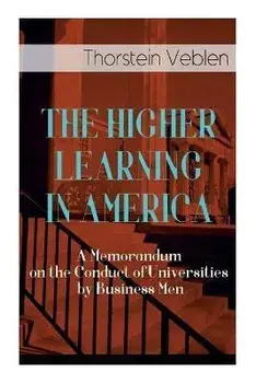The Higher Learning in America: A Memorandum on the Conduct of Universities by Business Men, Paperback/Thorstein Veblen