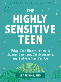 The Highly Sensitive Teen. Using Your Hidden Powers to Balance Emotions, Set Boundaries, and Embrace Who You Are, Paperback/Lea Noring