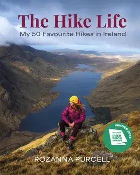 The Hike Life. My 50 Favourite Hikes in Ireland - IBA Lifestyle Book of the Year, Hardback/Rozanna Purcell