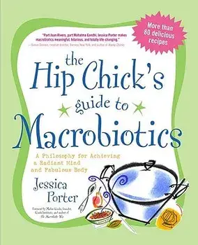 The Hip Chick's Guide to Macrobiotics: A Philosophy for Achieving a Radiant Mind and a Fabulous Body, Paperback/Jessica Porter