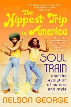 The Hippest Trip in America: Soul Train and the Evolution of Culture & Style, Paperback/Nelson George