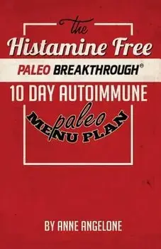 The Histamine Free Paleo Breakthrough: 10 Day Autoimmune Paleo Menu, Paperback/Anne Angelone