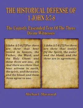 The Historical Defense of 1 John 5: 7-8: The Unjustly Exscinded Text of the Three Divine Witnesses, Paperback/Michael Maynard