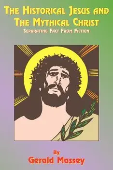 The Historical Jesus and the Mythical Christ: Natural Genesis and Typology of Equinoctial Christolatry, Paperback/Gerald Massey