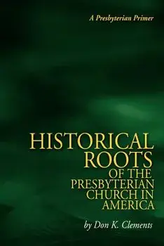 The Historical Roots of the Presbyterian Church in America, Paperback/Don K. Clements