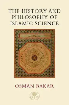 The History and Philosophy of Islamic Science, Paperback/Osman Bakar