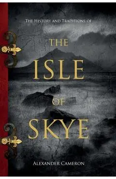The History and Traditions of the Isle of Skye - Alexander Cameron