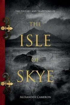 The History and Traditions of the Isle of Skye, Paperback/Alexander Cameron