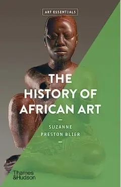 The History of African Art - Suzanne Preston Blier