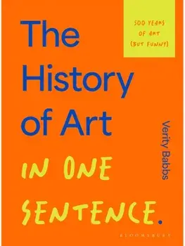 The History of Art in One Sentence. 500 Years of Art (But Funny), Hardback/Verity Babbs