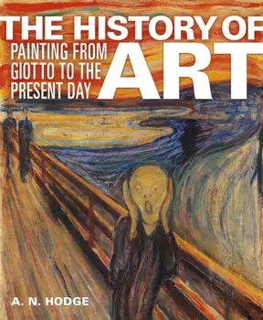 The History of Art. Painting from Giotto to the Present Day, Hardback/AN Hodge