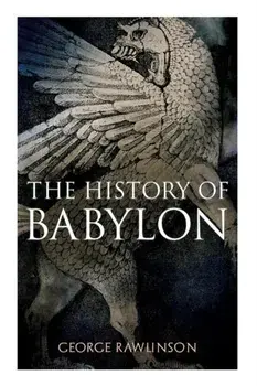 The History of Babylon: Illustrated Edition, Paperback/George Rawlinson