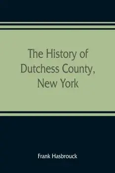 The history of Dutchess County, New York, Paperback/Frank Hasbrouck