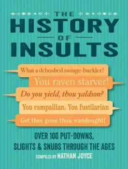 The History of Insults. Over 100 Put-Downs, Slights & Snubs Through the Ages, Hardback/Nathan Joyce