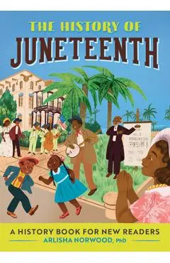 The History of Juneteenth: The History Of: A History Series for New Readers - Arlisha Norwood