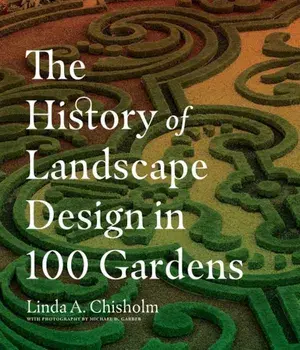 The History of Landscape Design in 100 Gardens, Hardcover/Linda A. Chisholm