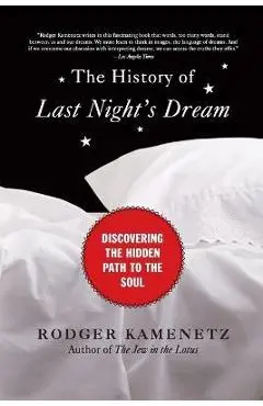The History of Last Night's Dream: Discovering the Hidden Path to the Soul - Rodger Kamenetz