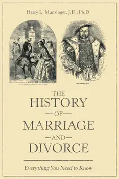 The History of Marriage and Divorce: Everything You Need to Know, Paperback/Harry L. Munsinger J. D. Ph. D.