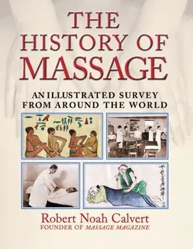 The History of Massage. An Illustrated Survey of the Touch Therapies Around the World, Paperback/Robert Noah Calvert