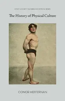 The History of Physical Culture, Paperback/Conor Heffernan