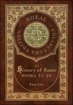 The History of Rome: Books 21-31 (Royal Collector's Edition) (Case Laminate Hardcover with Jacket), Hardcover/Titus Livy